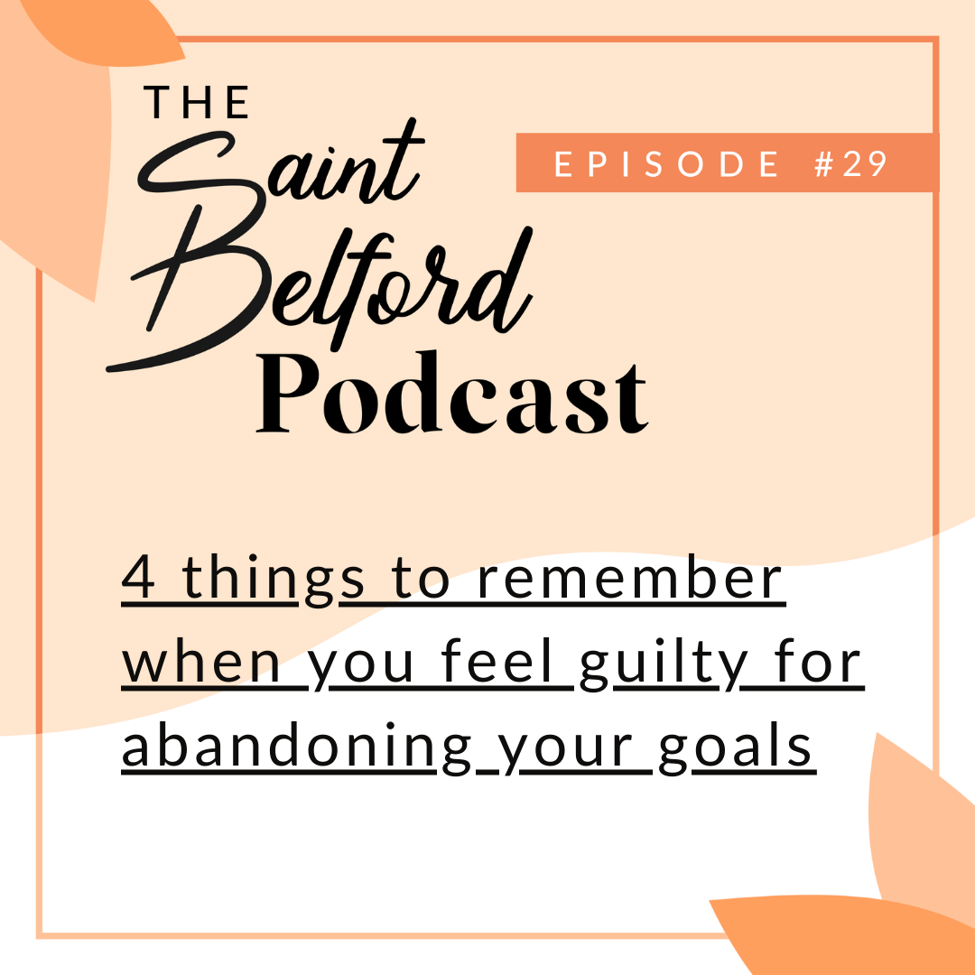 #29: 4 things to remember when you feel guilty for abandoning your goals