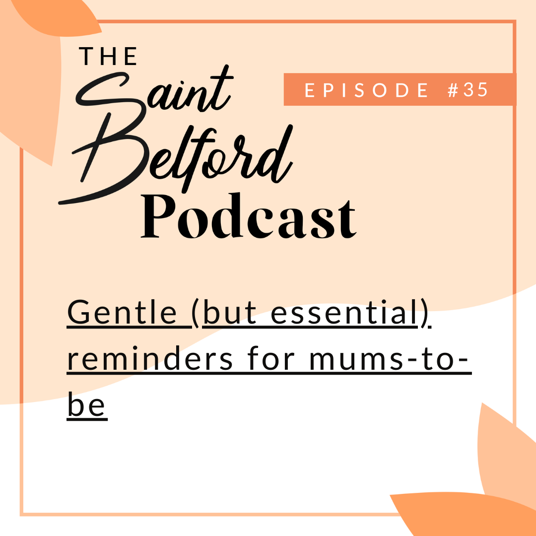 #35: Gentle (but essential) reminders for mums-to-be