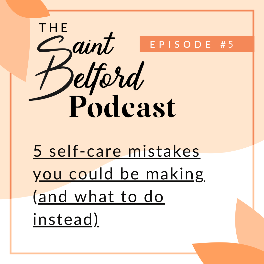#5: 5 Self-Care Mistakes You Could Be Making (And What To Do Instead)